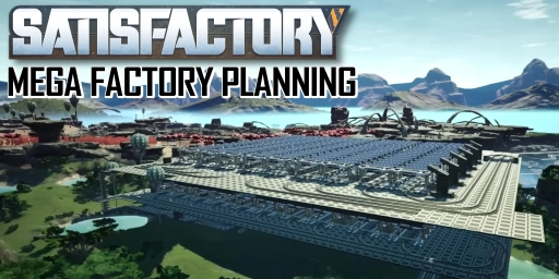 Satisfactory Endgame: Plan Your Mega Factory and Optimal Layout